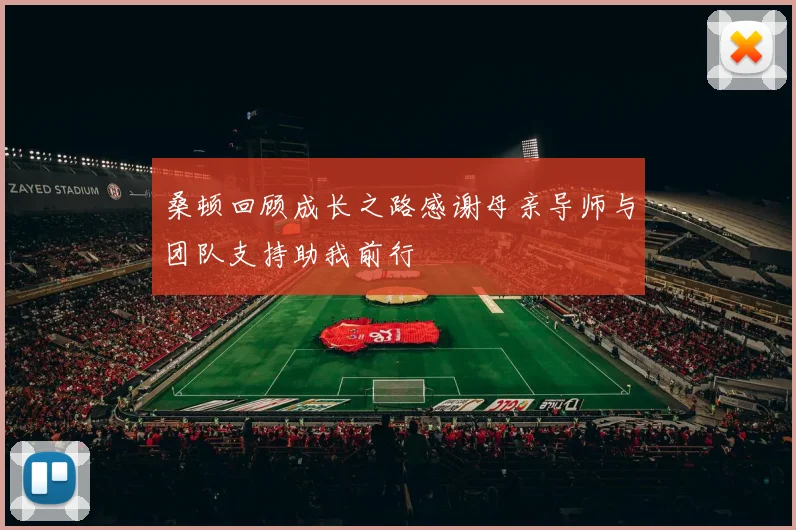 桑顿回顾成长之路感谢母亲导师与团队支持助我前行